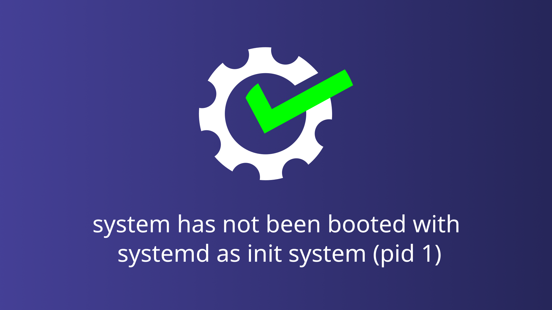 system has not been booted with systemd as init system (pid 1)